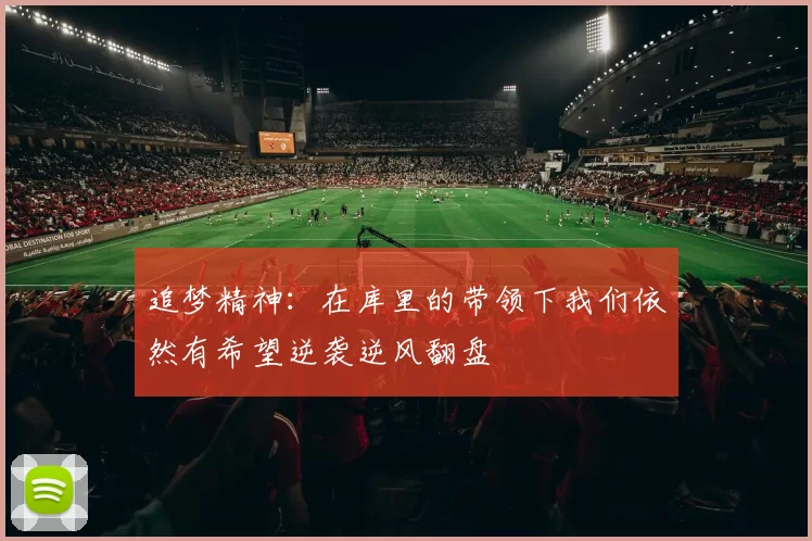 追梦精神：在库里的带领下我们依然有希望逆袭逆风翻盘